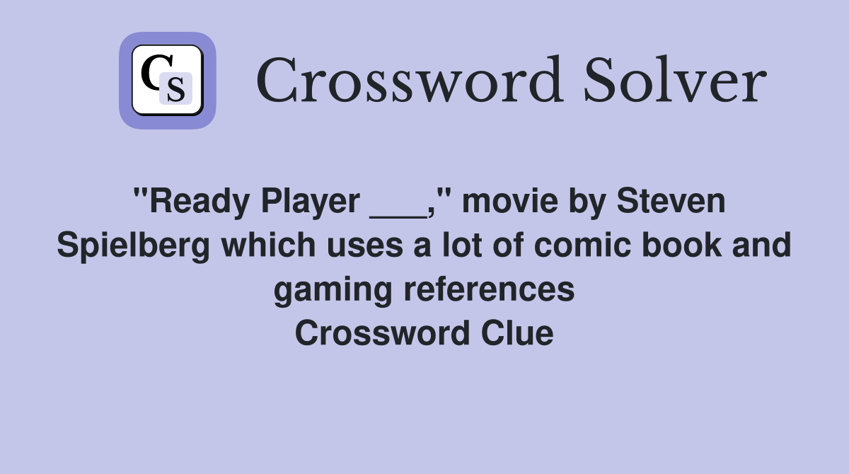 "Ready Player ___," movie by Steven Spielberg which uses a lot of comic book and gaming references Crossword Clue