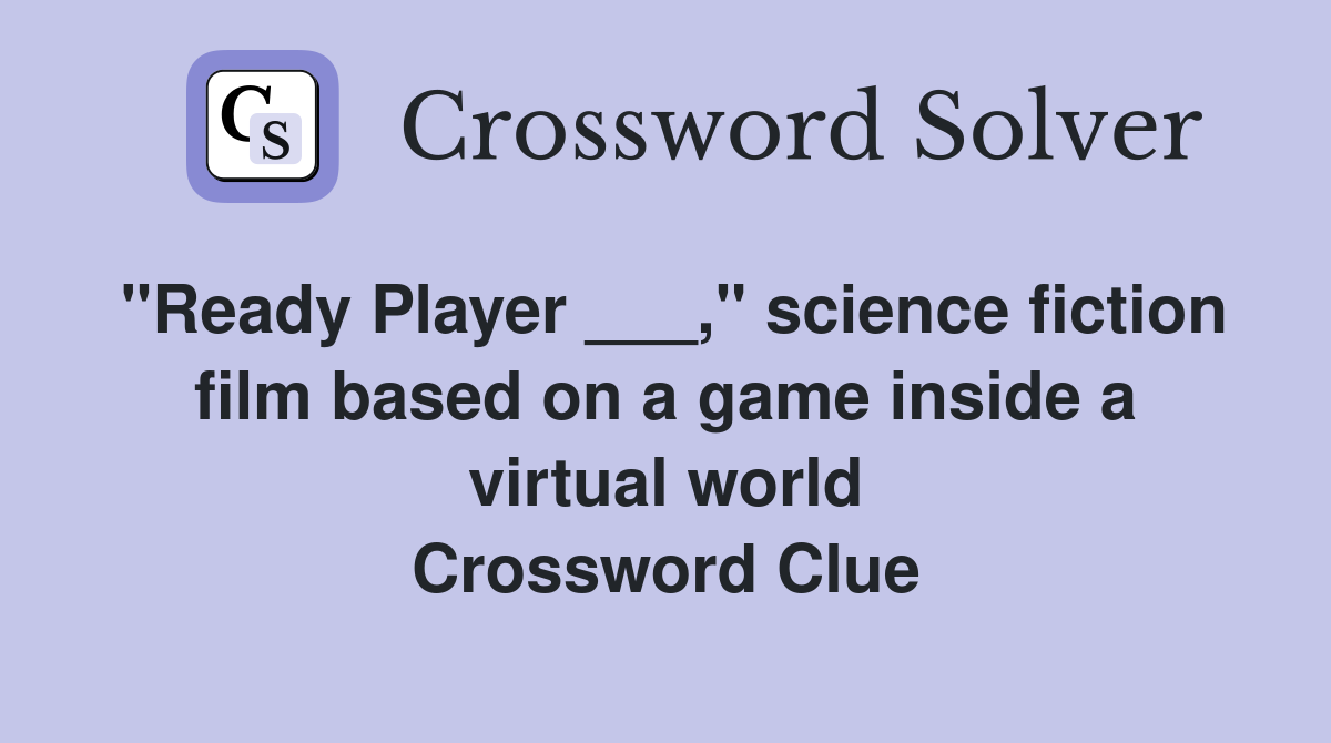 "Ready Player ___," science fiction film based on a game inside a virtual world Crossword Clue