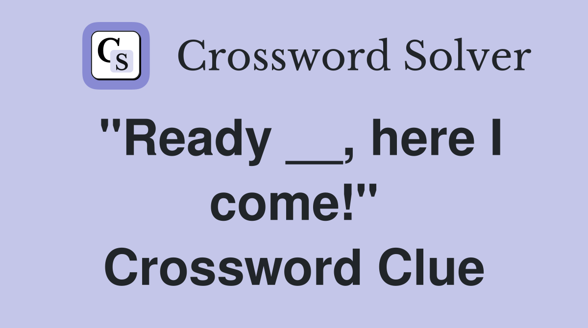 "Ready __, here I come!" Crossword Clue