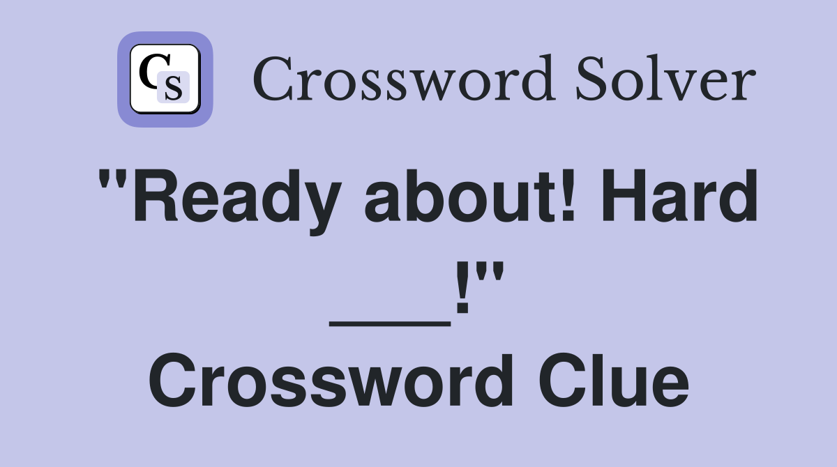 "Ready about! Hard ___!" Crossword Clue