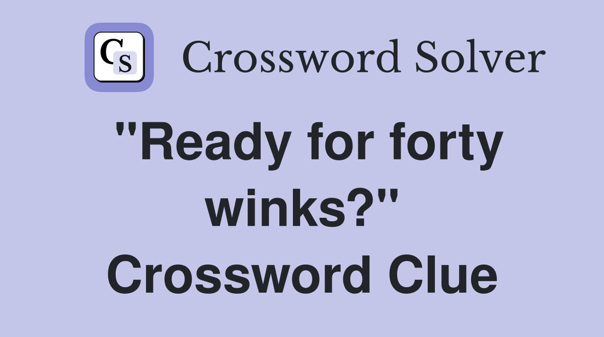"Ready for forty winks?" Crossword Clue
