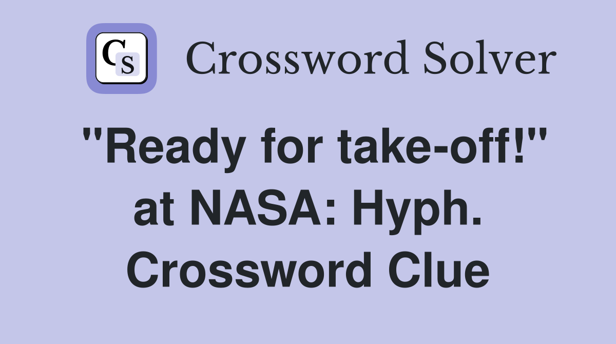 "Ready for take-off!" at NASA: Hyph. Crossword Clue