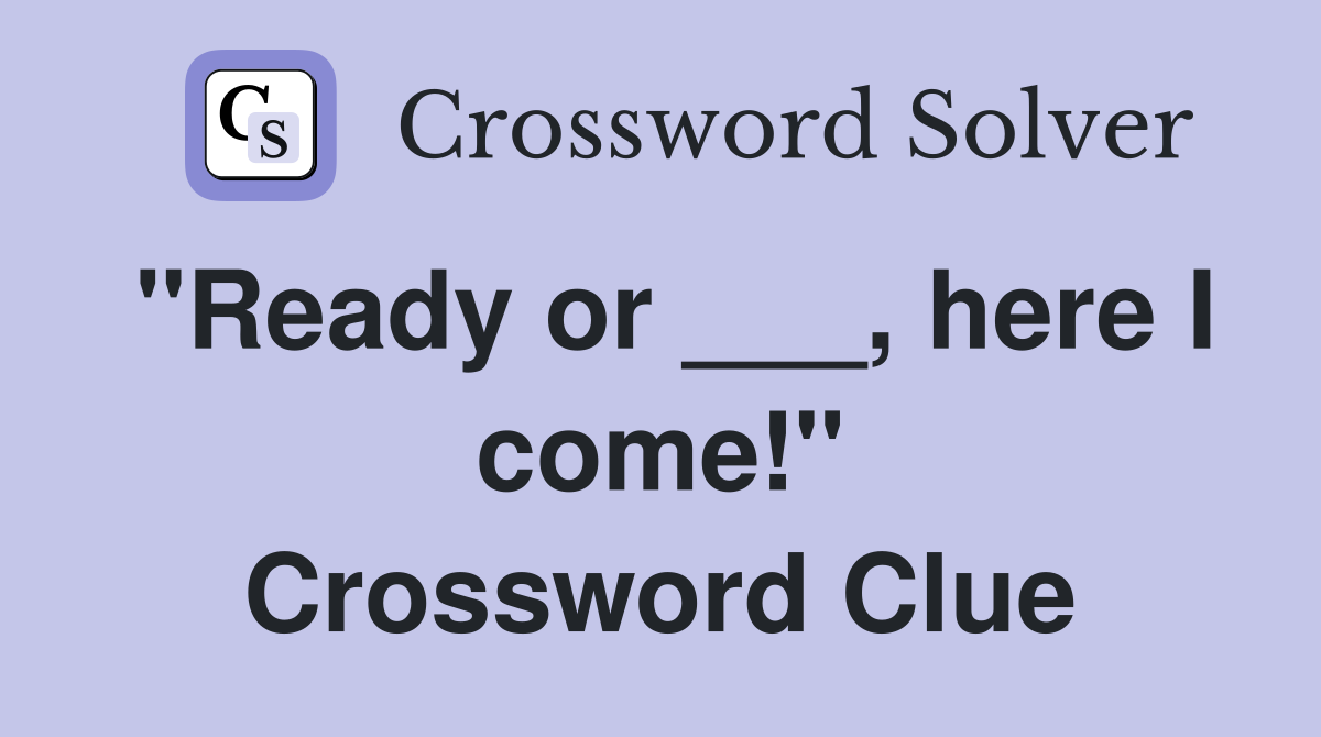 "Ready or ___, here I come!" Crossword Clue