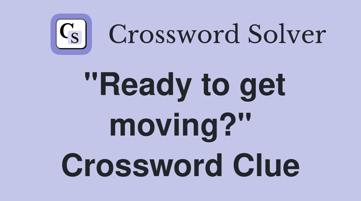 "Ready to get moving?" Crossword Clue