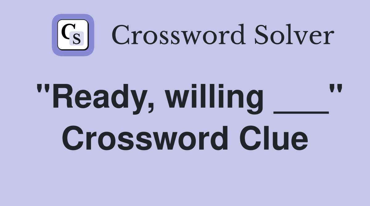 "Ready, willing ___" Crossword Clue
