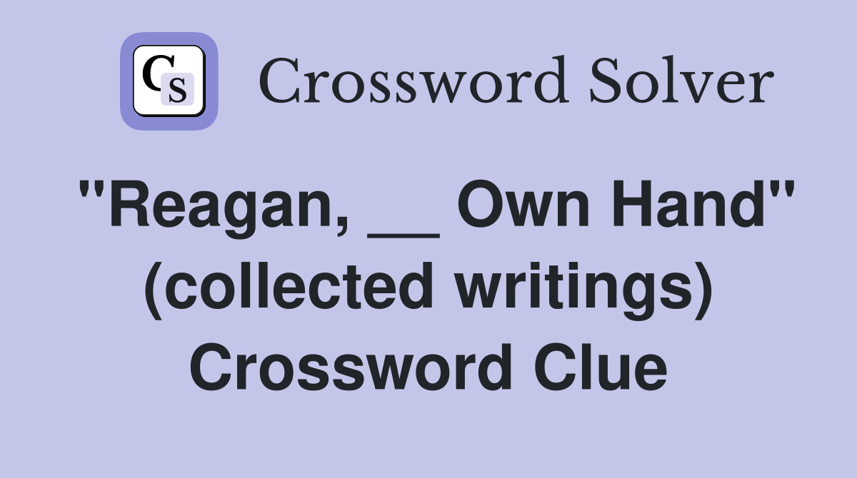 "Reagan, __ Own Hand" (collected writings) Crossword Clue