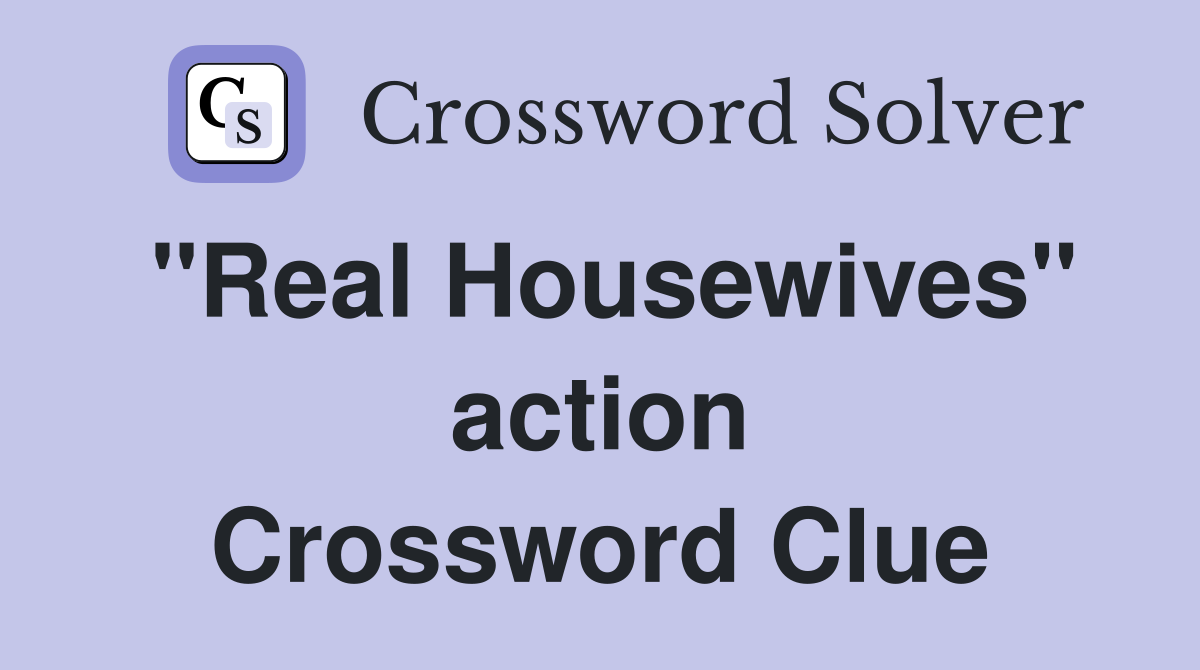 "Real Housewives" action Crossword Clue