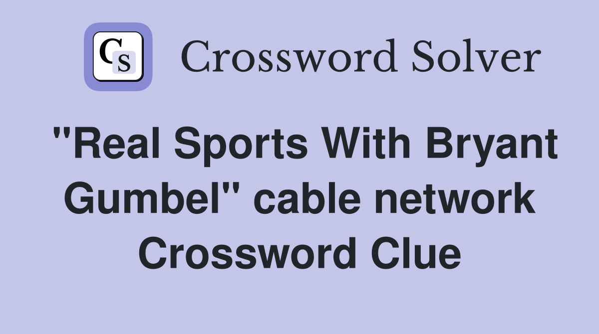 "Real Sports With Bryant Gumbel" cable network Crossword Clue