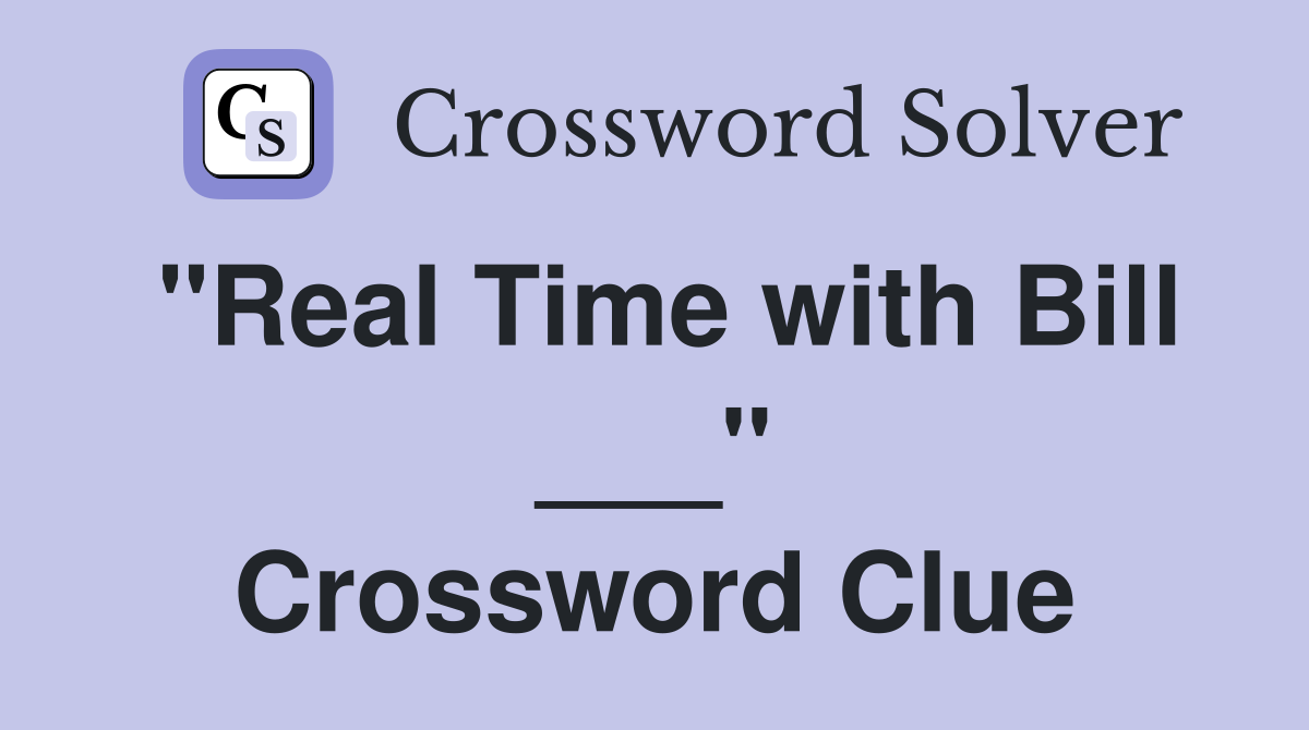 "Real Time with Bill ___" Crossword Clue