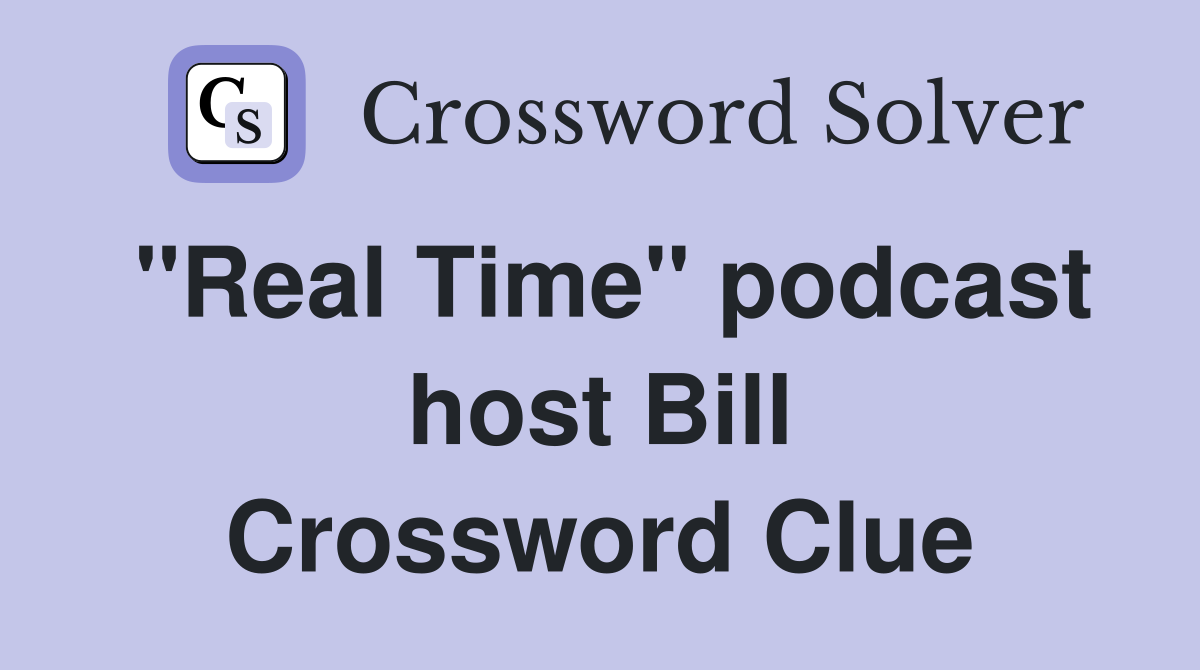 "Real Time" podcast host Bill Crossword Clue