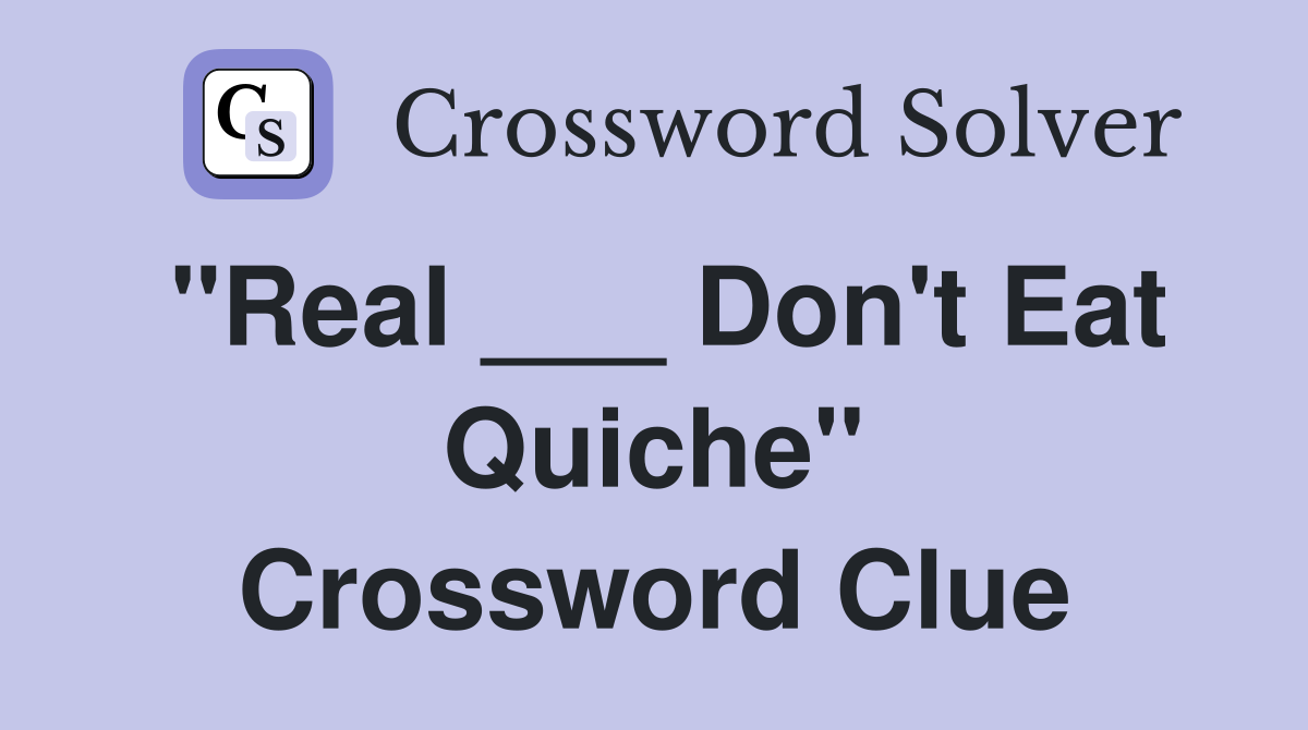 "Real ___ Don't Eat Quiche" Crossword Clue