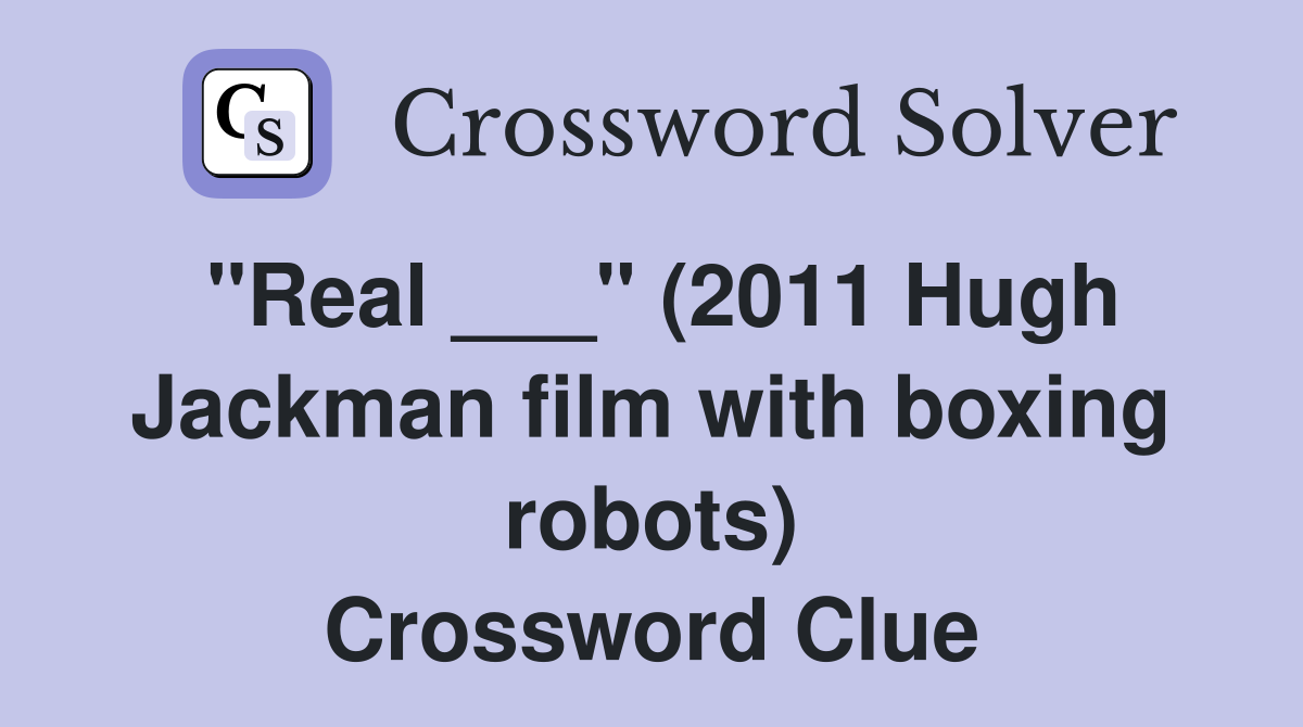 quot Real quot (2011 Hugh Jackman film with boxing robots) Crossword Clue