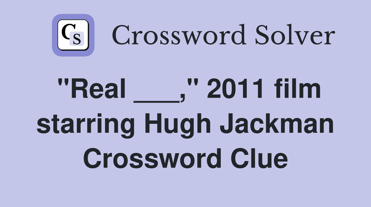 "Real ___," 2011 film starring Hugh Jackman Crossword Clue
