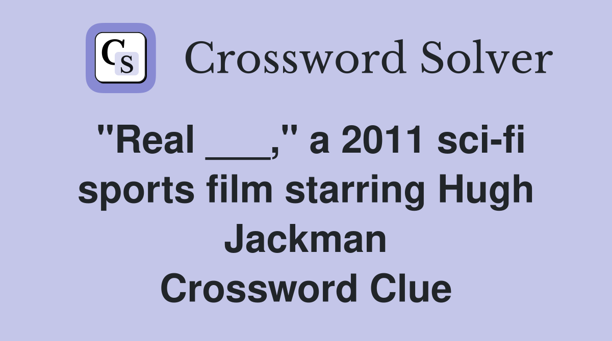 "Real ___," a 2011 sci-fi sports film starring Hugh Jackman Crossword Clue