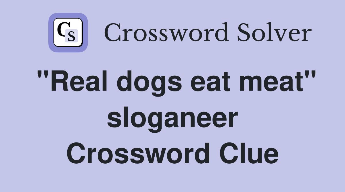 "Real dogs eat meat" sloganeer Crossword Clue