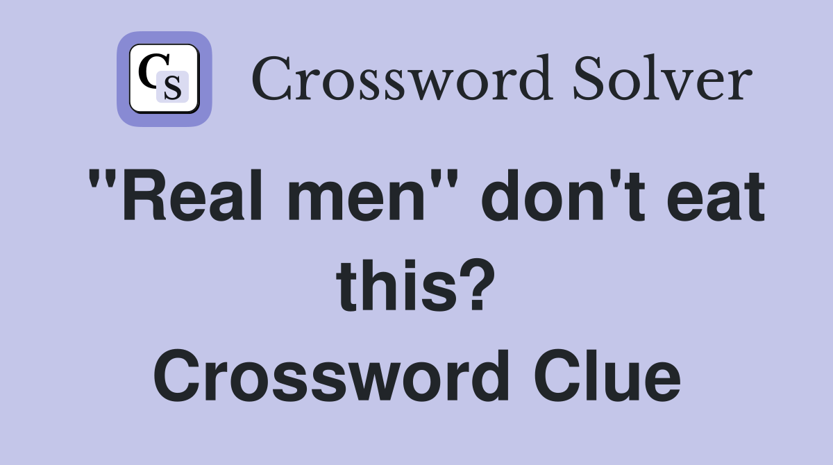 "Real men" don't eat this? Crossword Clue