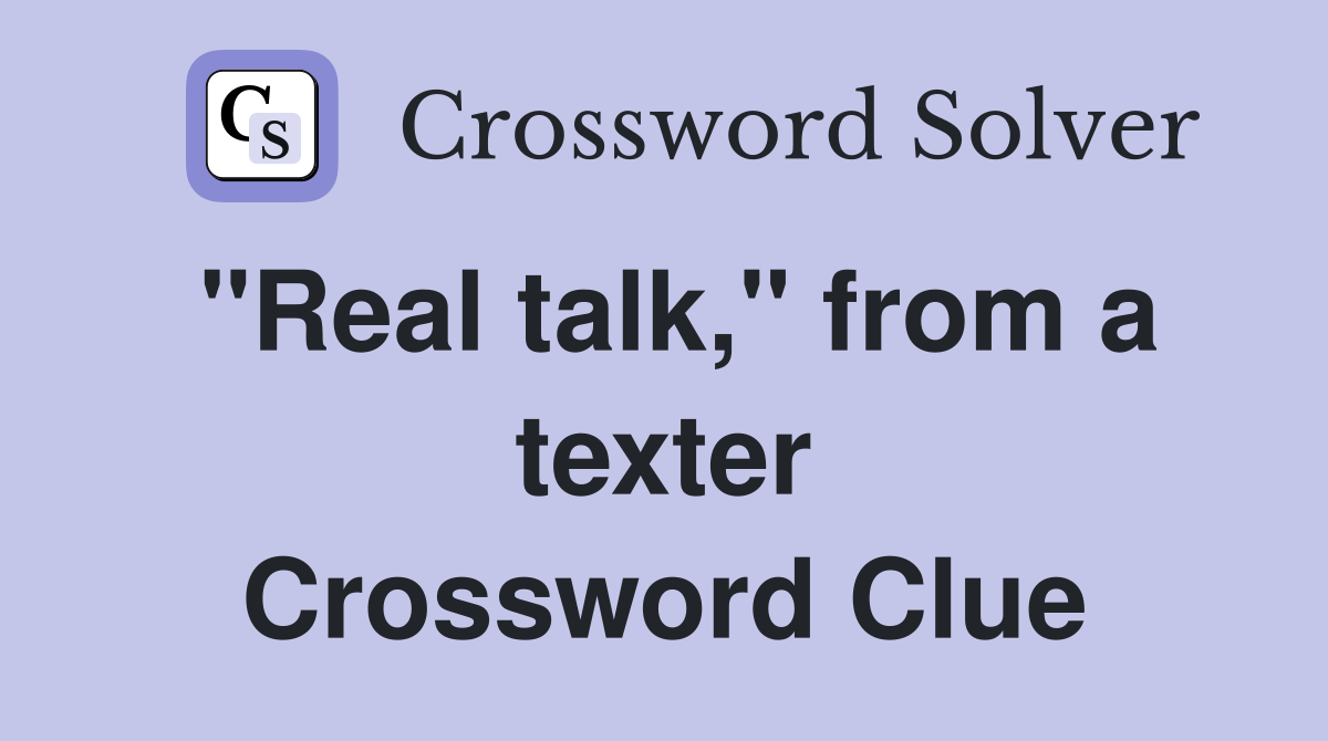 "Real talk," from a texter Crossword Clue