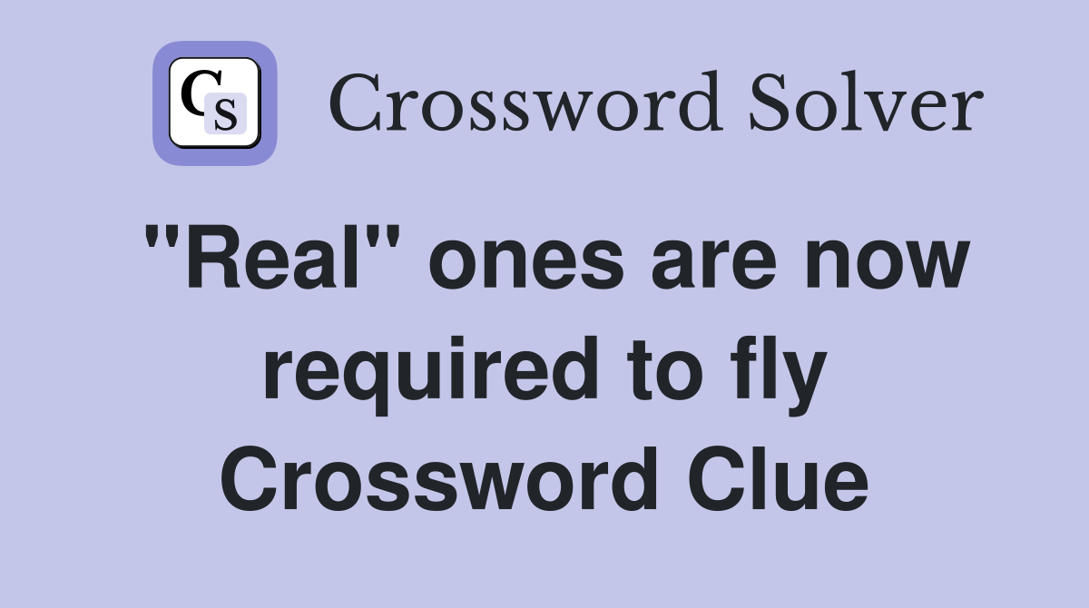 "Real" ones are now required to fly Crossword Clue
