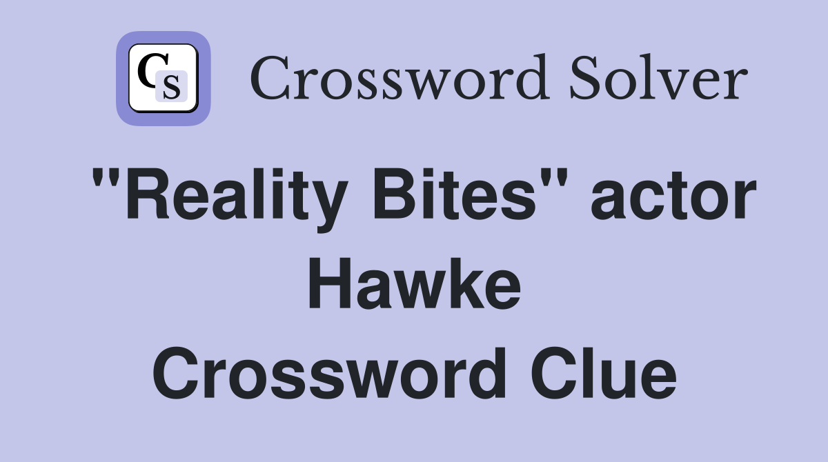 "Reality Bites" actor Hawke Crossword Clue