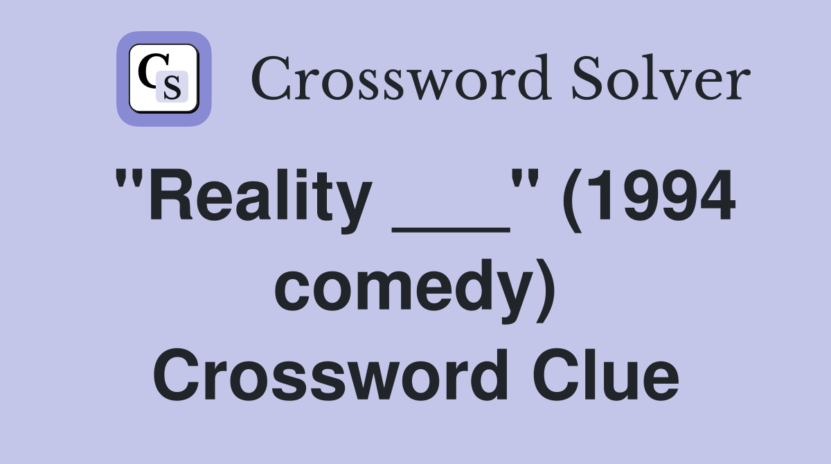 "Reality ___" (1994 comedy) Crossword Clue
