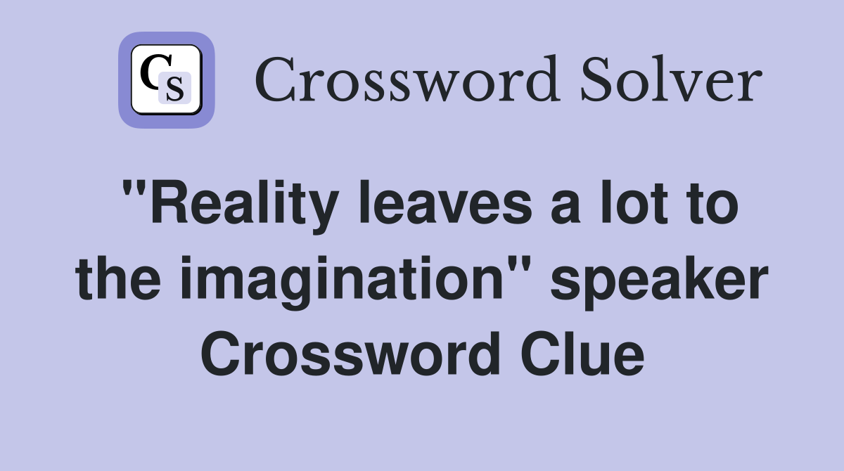 "Reality leaves a lot to the imagination" speaker Crossword Clue