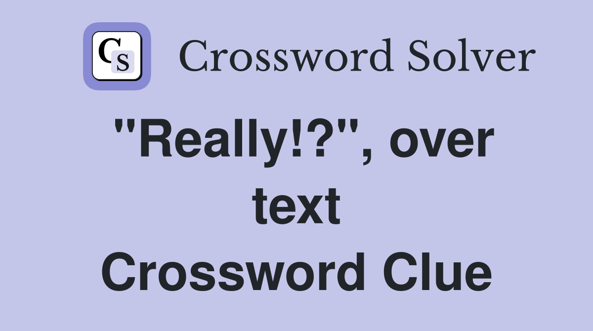 "Really!?", over text Crossword Clue
