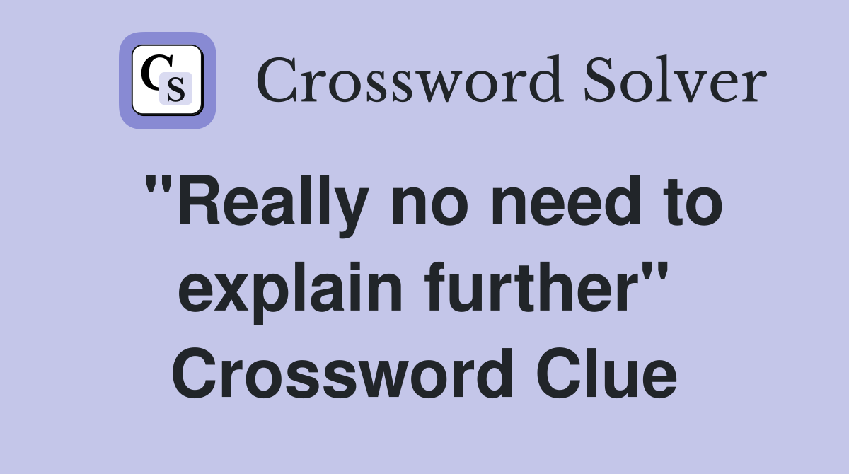 "Really no need to explain further" Crossword Clue
