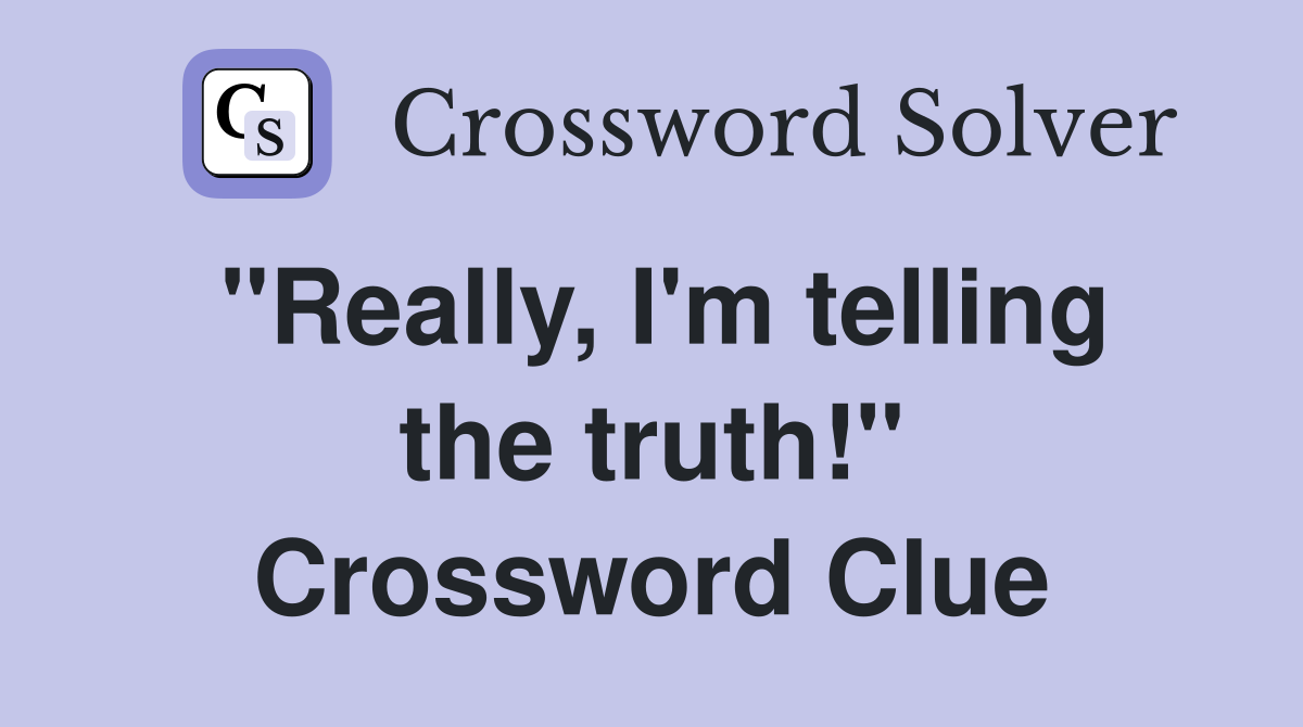 "Really, I'm telling the truth!" Crossword Clue
