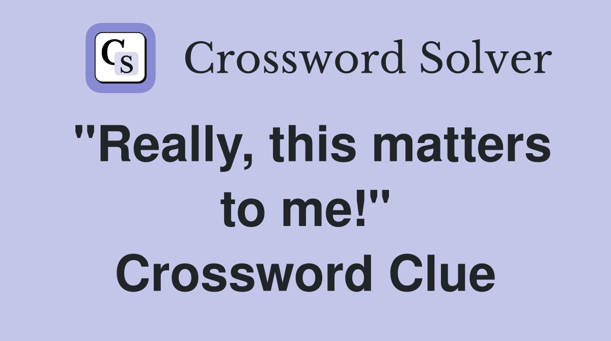 "Really, this matters to me!" Crossword Clue