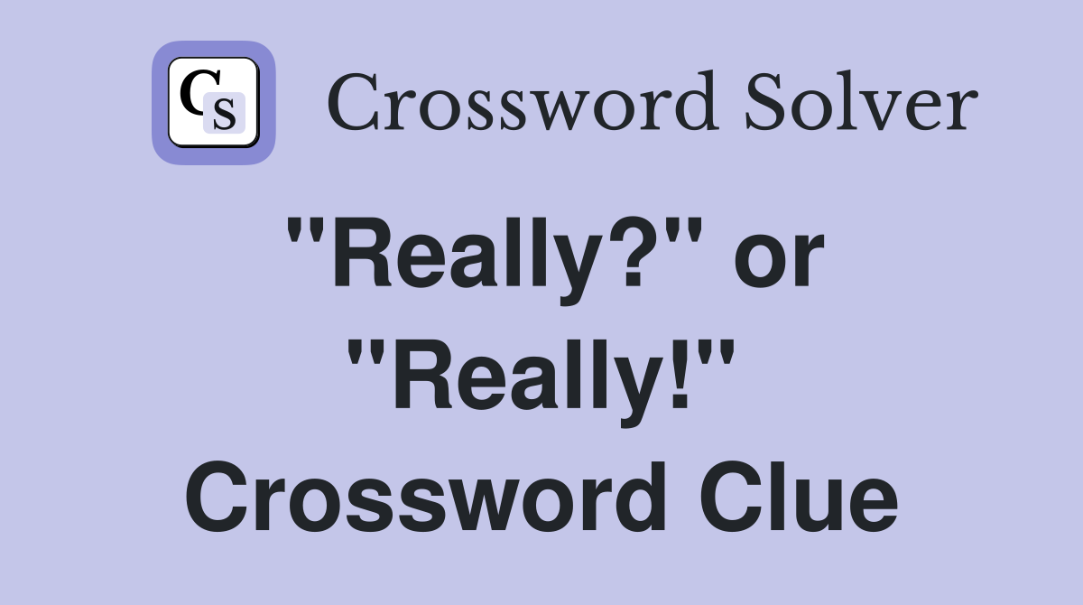"Really?" or "Really!" Crossword Clue