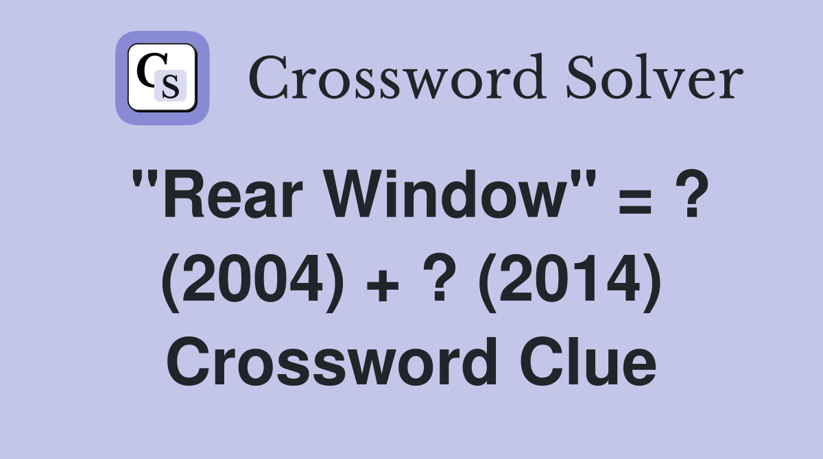 "Rear Window" = ? (2004) + ? (2014) Crossword Clue