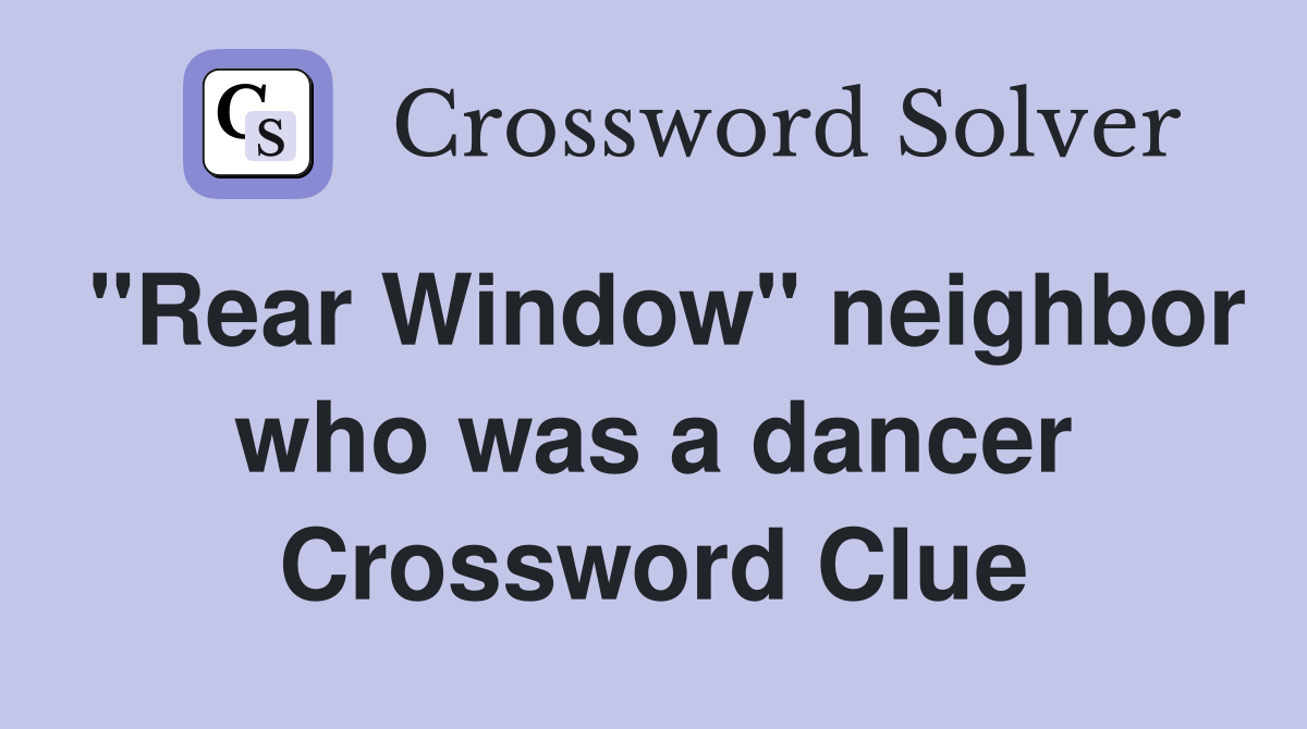 "Rear Window" neighbor who was a dancer Crossword Clue