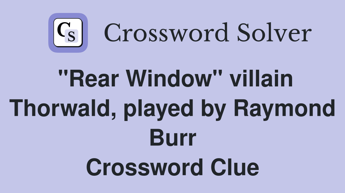 "Rear Window" villain Thorwald, played by Raymond Burr Crossword Clue