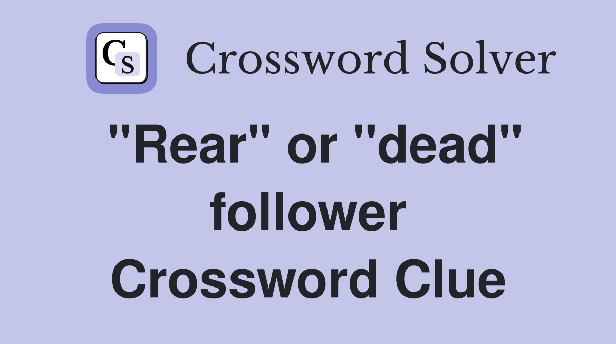 "Rear" or "dead" follower Crossword Clue