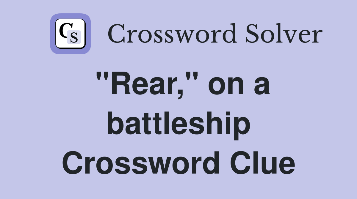 "Rear," on a battleship Crossword Clue