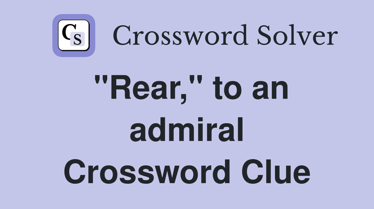"Rear," to an admiral Crossword Clue