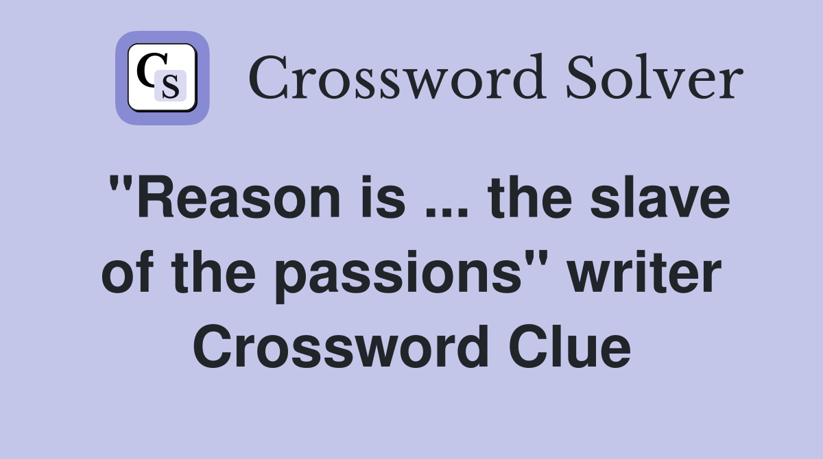 "Reason is ... the slave of the passions" writer Crossword Clue