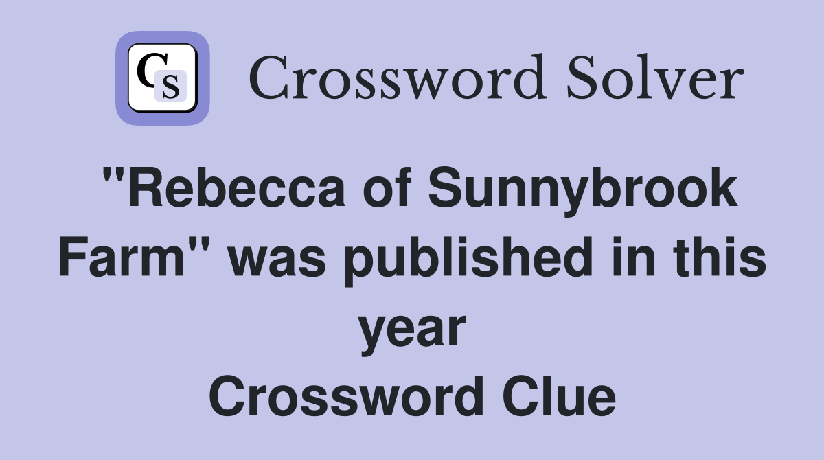 "Rebecca of Sunnybrook Farm" was published in this year Crossword Clue