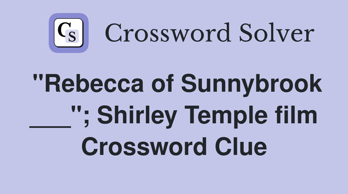 "Rebecca of Sunnybrook ___"; Shirley Temple film Crossword Clue