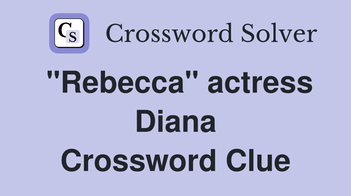 "Rebecca" actress Diana Crossword Clue
