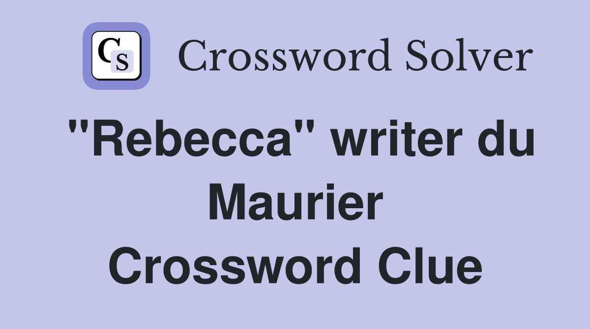 "Rebecca" writer du Maurier Crossword Clue