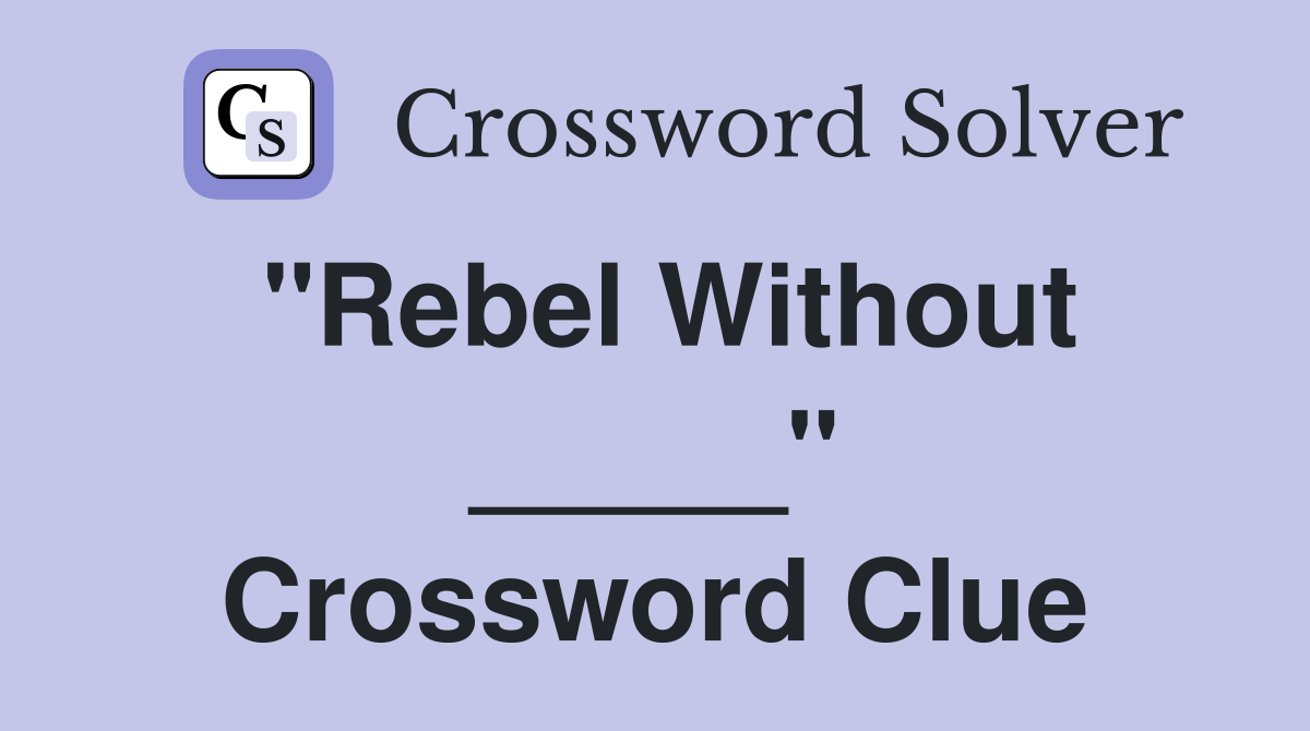 "Rebel Without _____" Crossword Clue