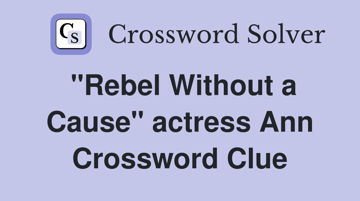 "Rebel Without a Cause" actress Ann Crossword Clue