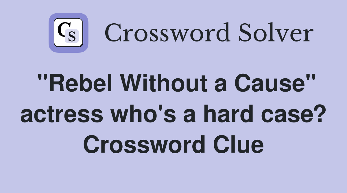 "Rebel Without a Cause" actress who's a hard case? Crossword Clue