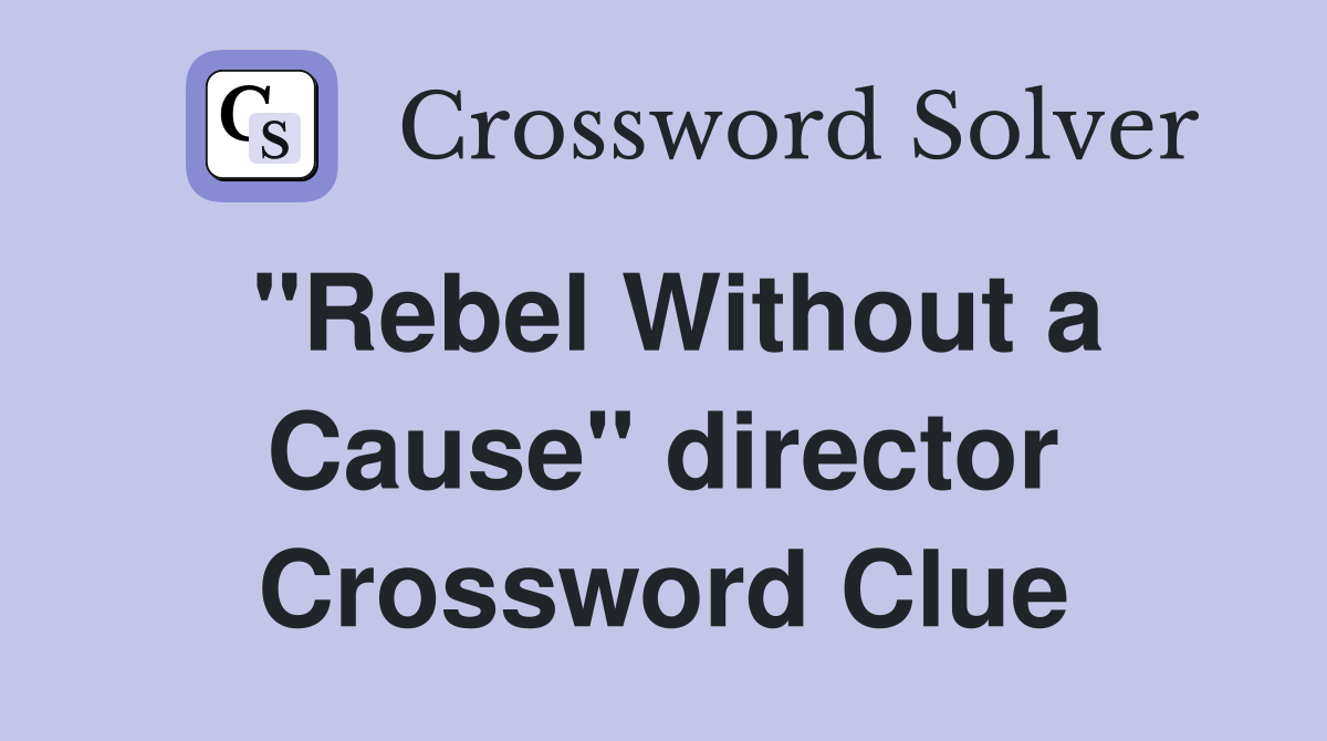 "Rebel Without a Cause" director Crossword Clue