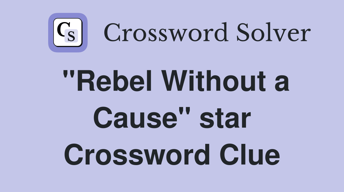 "Rebel Without a Cause" star Crossword Clue