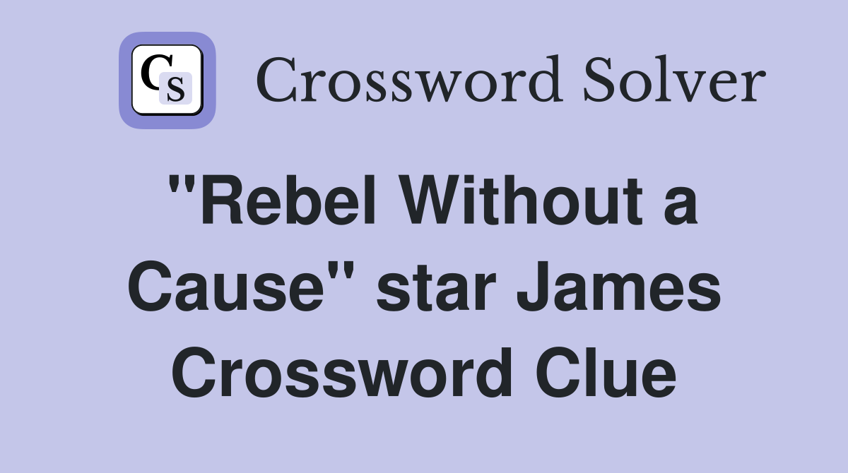 "Rebel Without a Cause" star James Crossword Clue