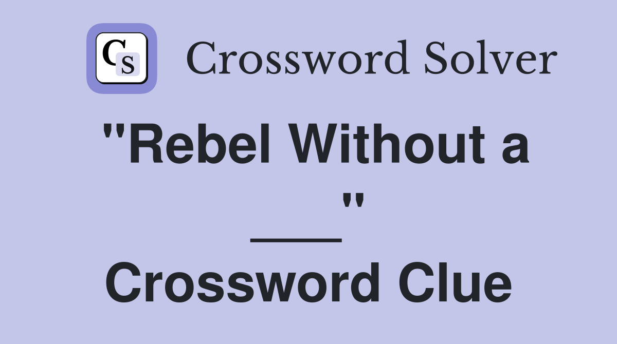 "Rebel Without a ___" Crossword Clue