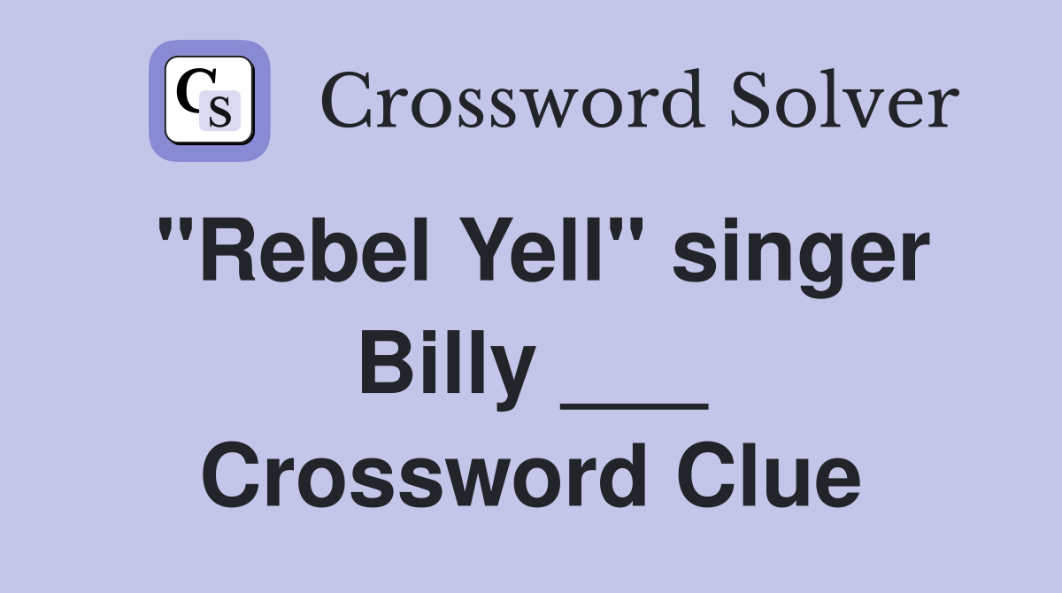 "Rebel Yell" singer Billy ___ Crossword Clue