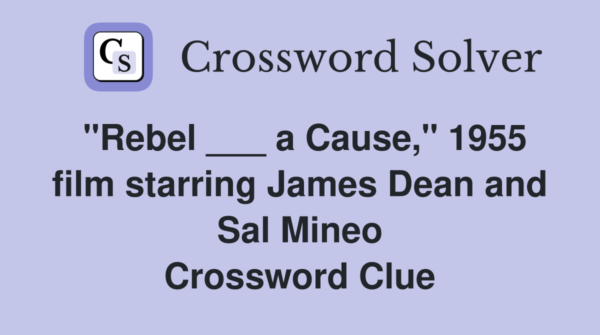 "Rebel ___ a Cause," 1955 film starring James Dean and Sal Mineo Crossword Clue